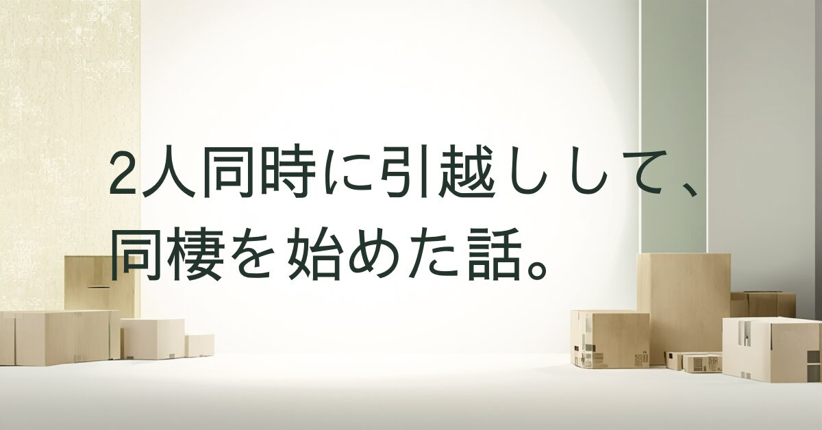 同棲前に2人同時引越しした体験談のアイキャッチ画像
